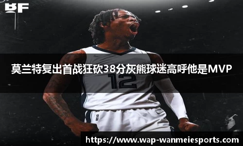 莫兰特复出首战狂砍38分灰熊球迷高呼他是MVP