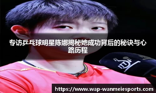 专访乒乓球明星陈娜揭秘她成功背后的秘诀与心路历程