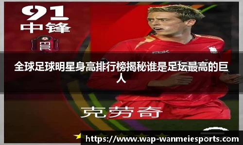 全球足球明星身高排行榜揭秘谁是足坛最高的巨人