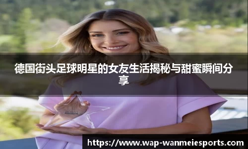 德国街头足球明星的女友生活揭秘与甜蜜瞬间分享